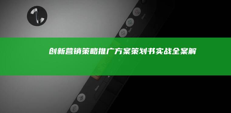 创新营销策略：推广方案策划书实战全案解析